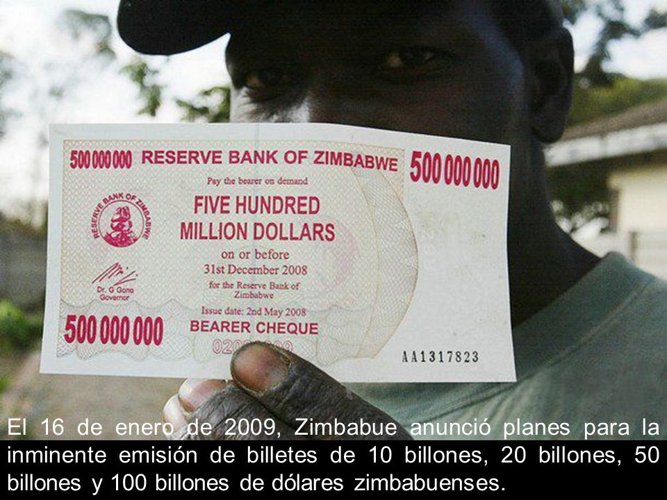 El 16 de enero de 2009, Zimbabue anunció planes para la inminente emisión de billetes de 10 billones, 20 billones, 50 billones y 100 billones de dólares zimbabuenses.