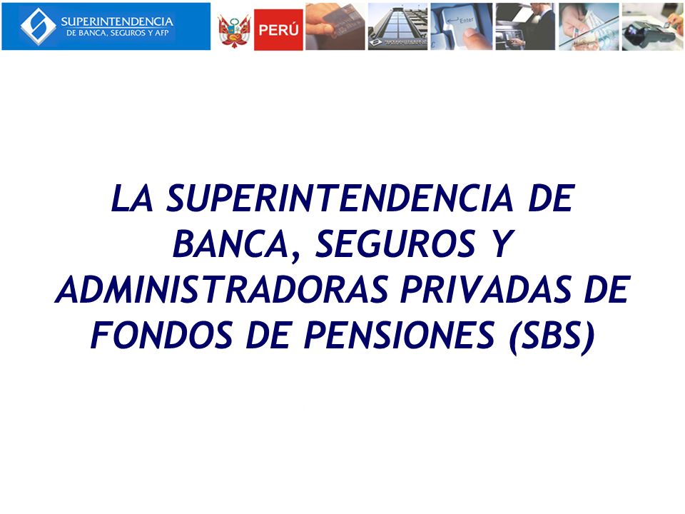 La Superintendencia de Banca, Seguros y Administradoras Privadas de Fondos de Pensiones (SBS)
