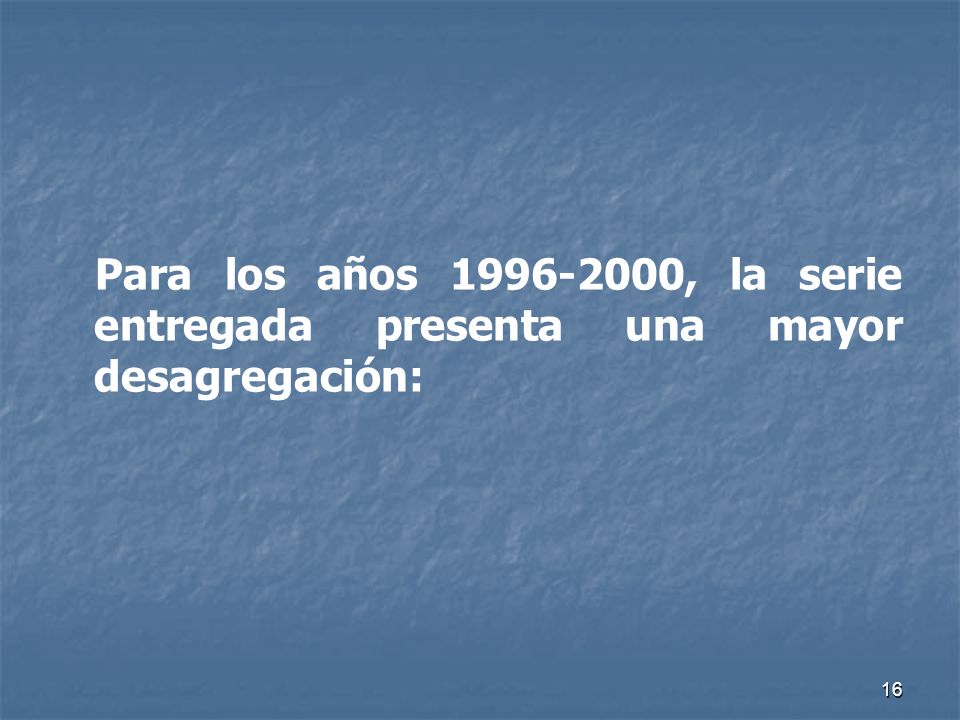 Para los años , la serie entregada presenta una mayor desagregación: