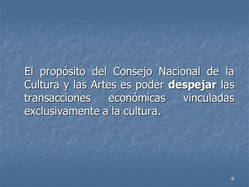 El propósito del Consejo Nacional de la Cultura y las Artes es poder despejar las transacciones económicas vinculadas exclusivamente a la cultura.