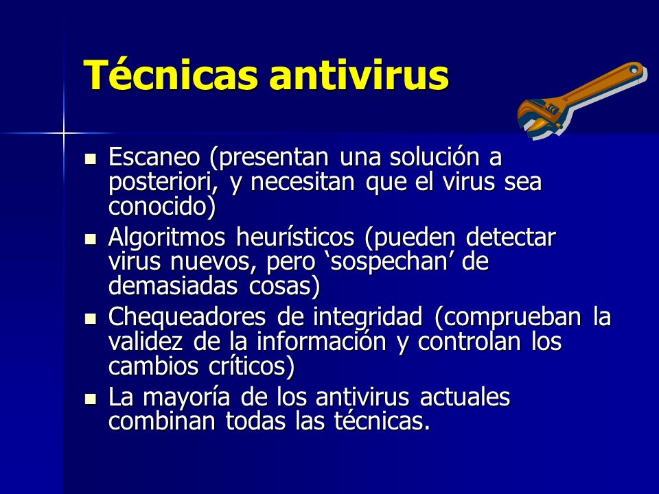 Técnicas antivirus Escaneo (presentan una solución a posteriori, y necesitan que el virus sea conocido)