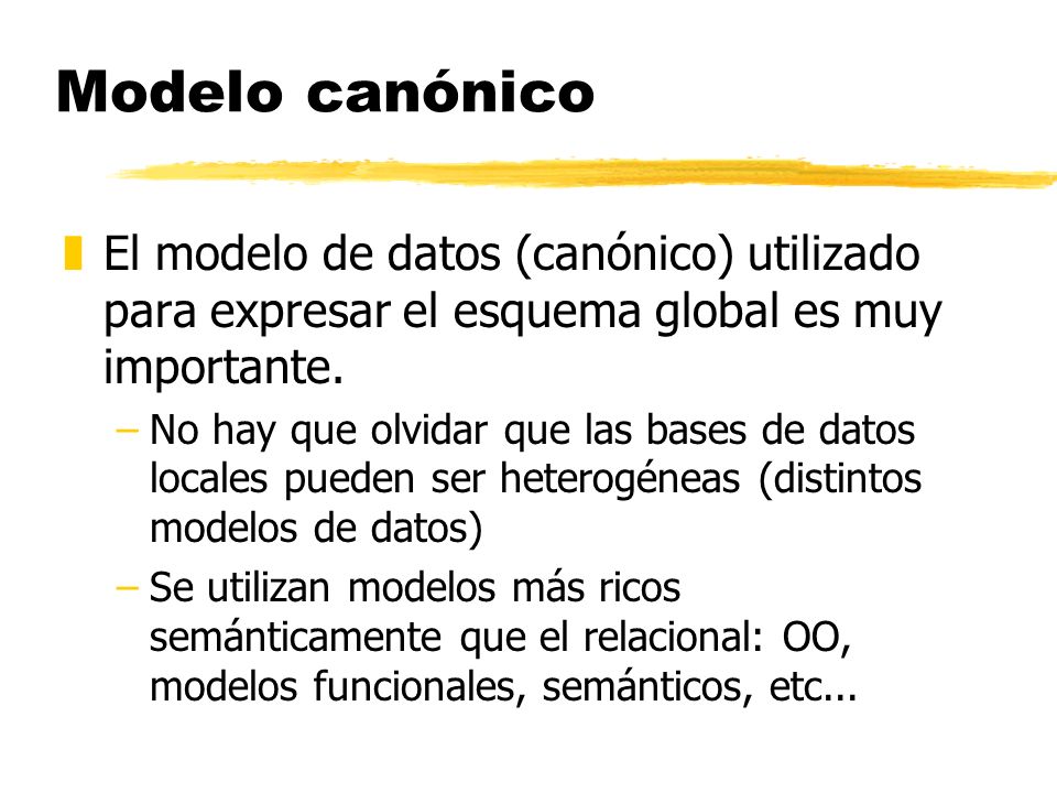 Modelo canónico El modelo de datos (canónico) utilizado para expresar el esquema global es muy importante.