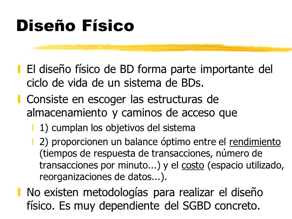 Diseño Físico El diseño físico de BD forma parte importante del ciclo de vida de un sistema de BDs.