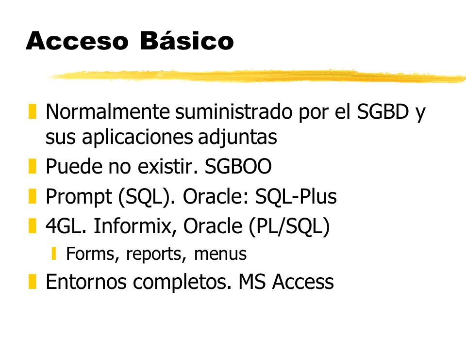 Acceso Básico Normalmente suministrado por el SGBD y sus aplicaciones adjuntas. Puede no existir. SGBOO.