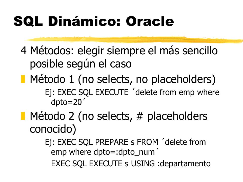 SQL Dinámico: Oracle 4 Métodos: elegir siempre el más sencillo posible según el caso. Método 1 (no selects, no placeholders)