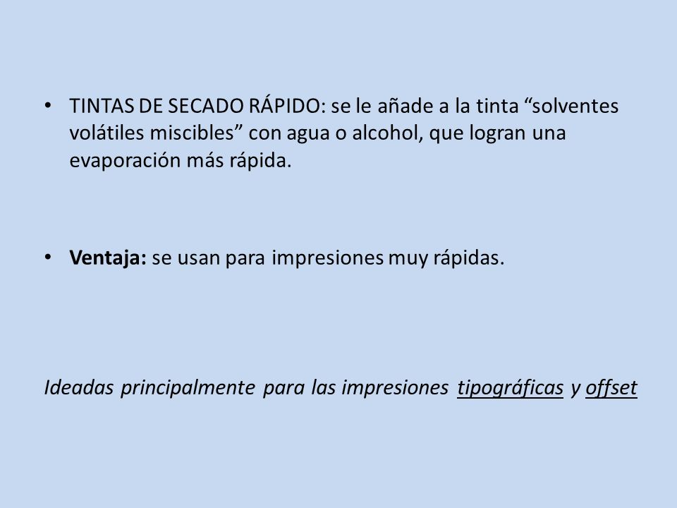 TINTAS DE SECADO RÁPIDO: se le añade a la tinta solventes volátiles miscibles con agua o alcohol, que logran una evaporación más rápida.