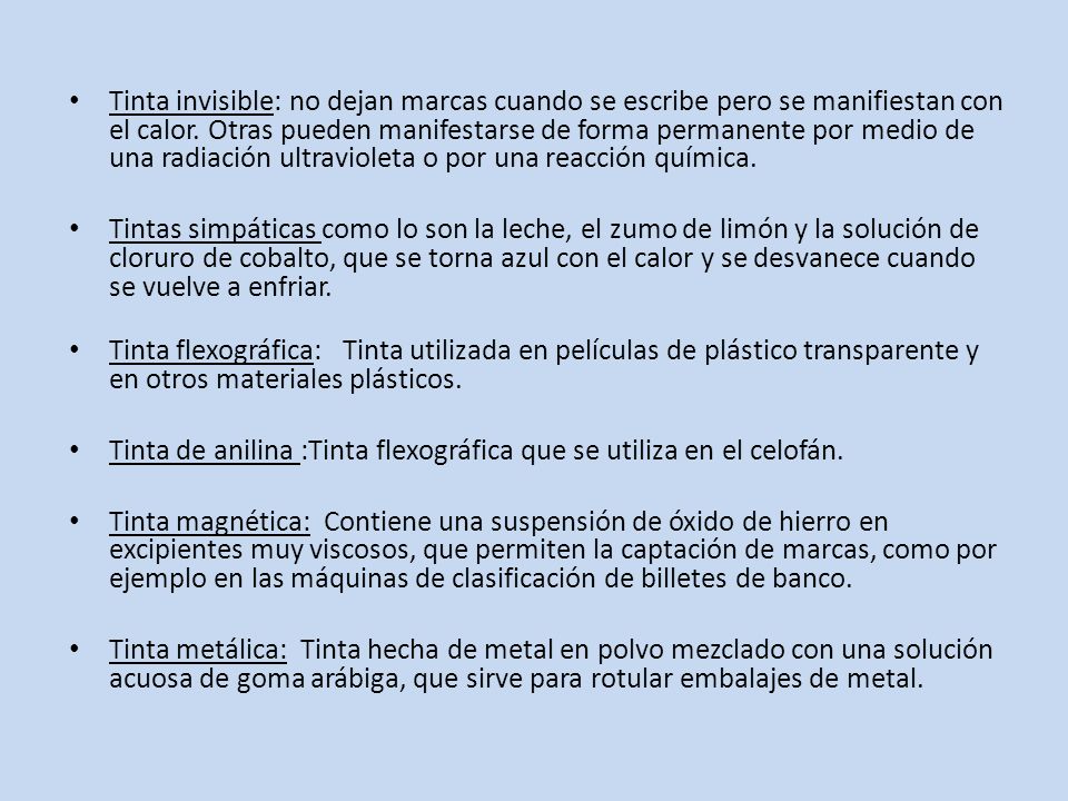 Tinta invisible: no dejan marcas cuando se escribe pero se manifiestan con el calor. Otras pueden manifestarse de forma permanente por medio de una radiación ultravioleta o por una reacción química.
