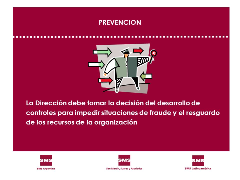 PREVENCION La Dirección debe tomar la decisión del desarrollo de. controles para impedir situaciones de fraude y el resguardo.