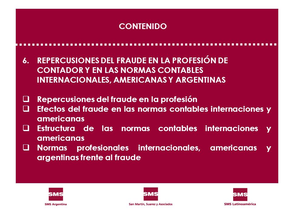 CONTENIDO 6. REPERCUSIONES DEL FRAUDE EN LA PROFESIÓN DE CONTADOR Y EN LAS NORMAS CONTABLES INTERNACIONALES, AMERICANAS Y ARGENTINAS.