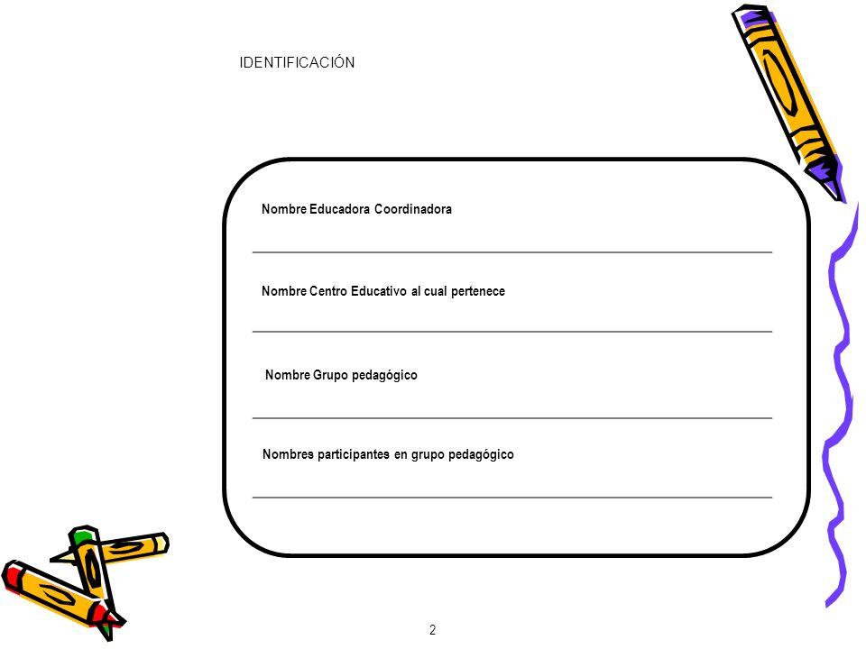 IDENTIFICACIÓN Nombre Educadora Coordinadora. Nombre Centro Educativo al cual pertenece. Nombre Grupo pedagógico.