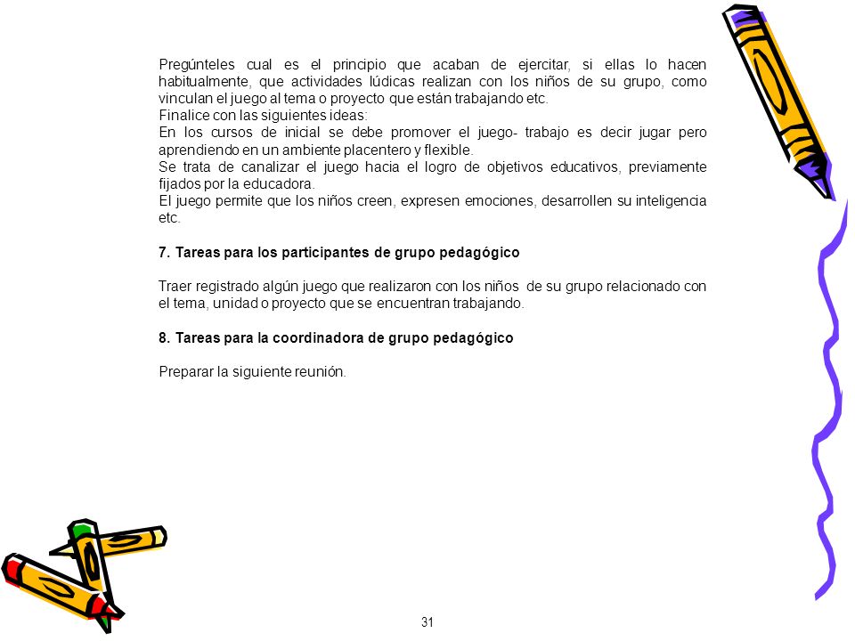 Pregúnteles cual es el principio que acaban de ejercitar, si ellas lo hacen habitualmente, que actividades lúdicas realizan con los niños de su grupo, como vinculan el juego al tema o proyecto que están trabajando etc.