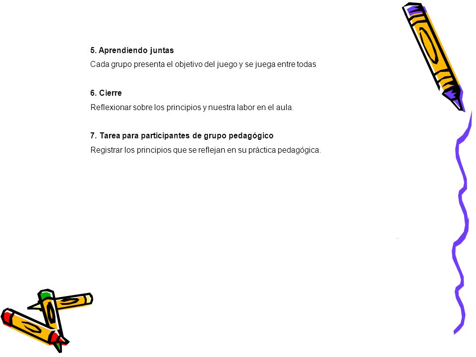 5. Aprendiendo juntas Cada grupo presenta el objetivo del juego y se juega entre todas. 6. Cierre.