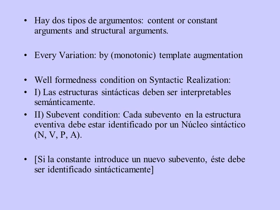 Hay dos tipos de argumentos: content or constant arguments and structural arguments.