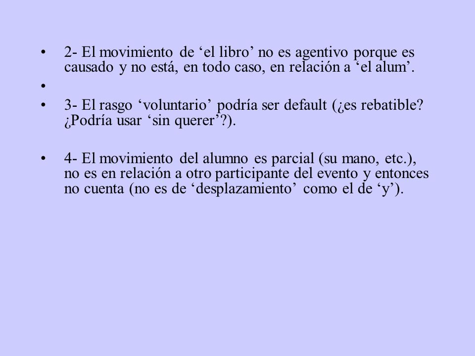 2- El movimiento de ‘el libro’ no es agentivo porque es causado y no está, en todo caso, en relación a ‘el alum’.
