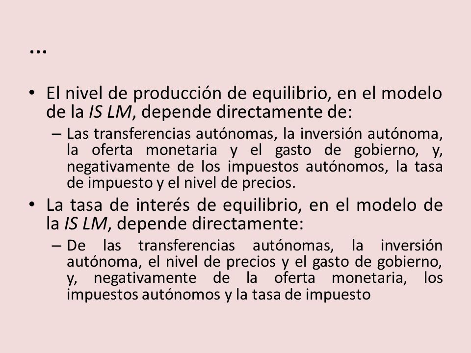 … El nivel de producción de equilibrio, en el modelo de la IS LM, depende directamente de: