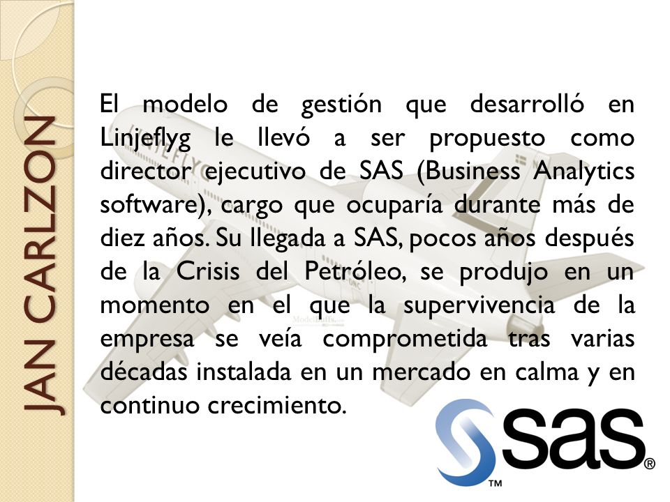 El modelo de gestión que desarrolló en Linjeflyg le llevó a ser propuesto como director ejecutivo de SAS (Business Analytics software), cargo que ocuparía durante más de diez años. Su llegada a SAS, pocos años después de la Crisis del Petróleo, se produjo en un momento en el que la supervivencia de la empresa se veía comprometida tras varias décadas instalada en un mercado en calma y en continuo crecimiento.