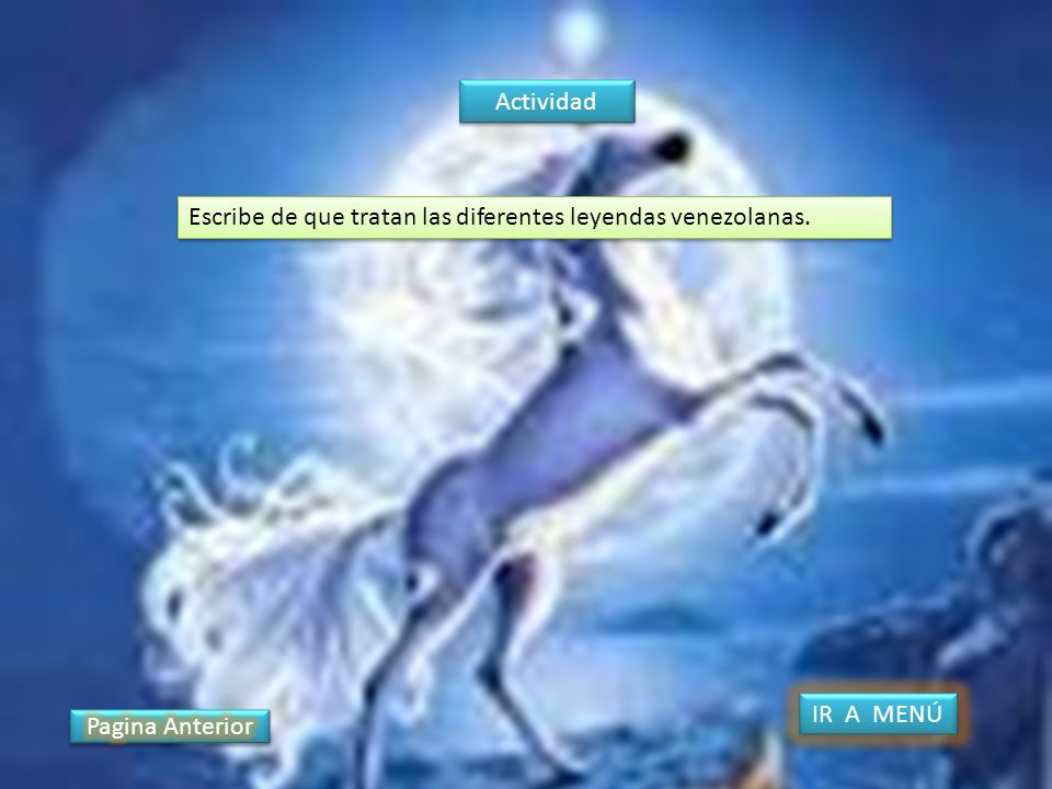 Actividad Escribe de que tratan las diferentes leyendas venezolanas. IR A MENÚ Pagina Anterior