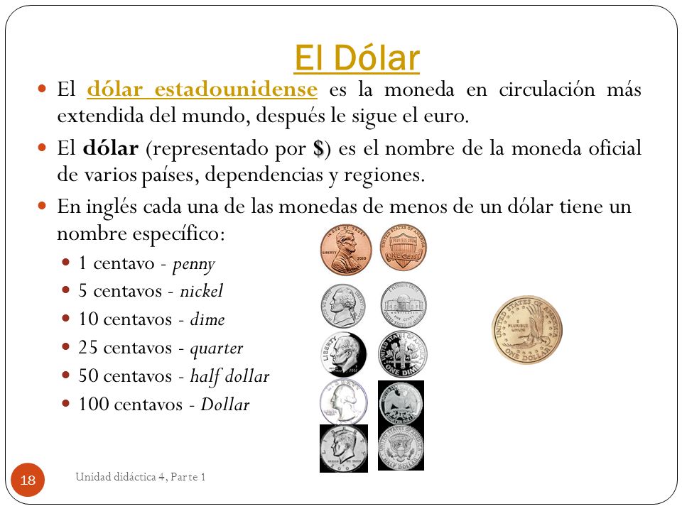El Dólar El dólar estadounidense es la moneda en circulación más extendida del mundo, después le sigue el euro.