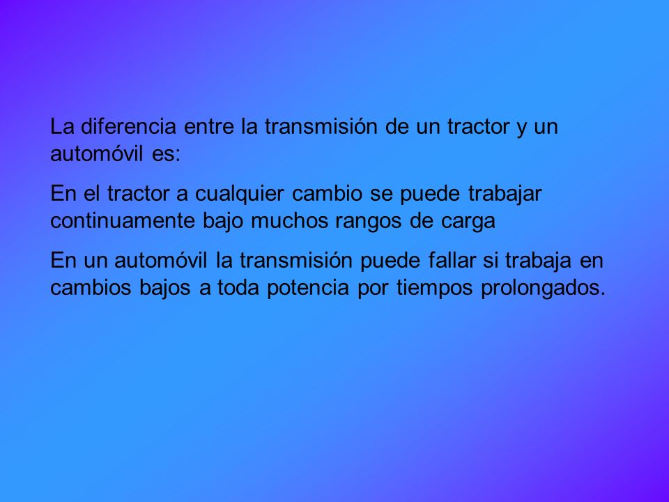 La diferencia entre la transmisión de un tractor y un automóvil es: