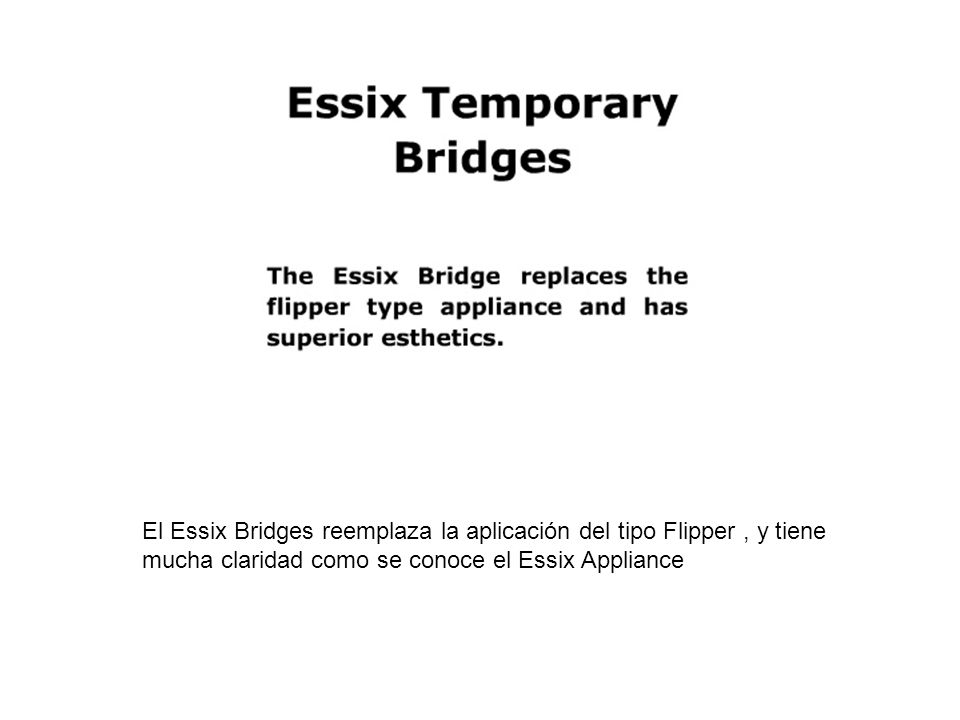 El Essix Bridges reemplaza la aplicación del tipo Flipper , y tiene mucha claridad como se conoce el Essix Appliance
