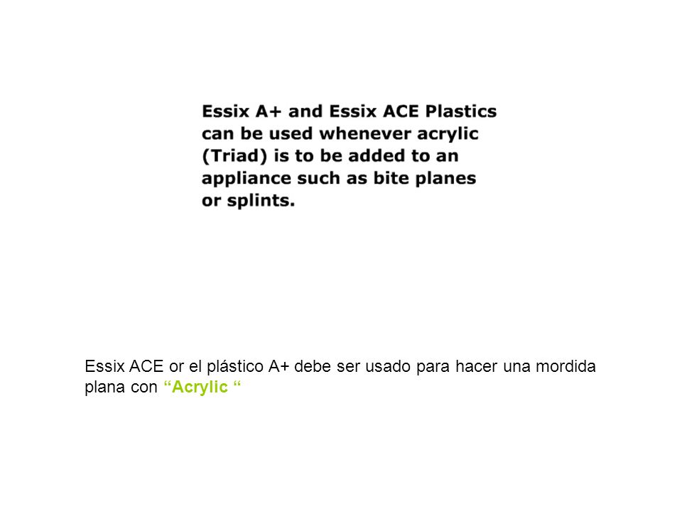 Essix ACE or el plástico A+ debe ser usado para hacer una mordida plana con Acrylic