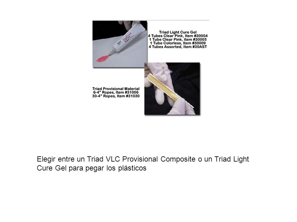 Elegir entre un Triad VLC Provisional Composite o un Triad Light Cure Gel para pegar los plásticos