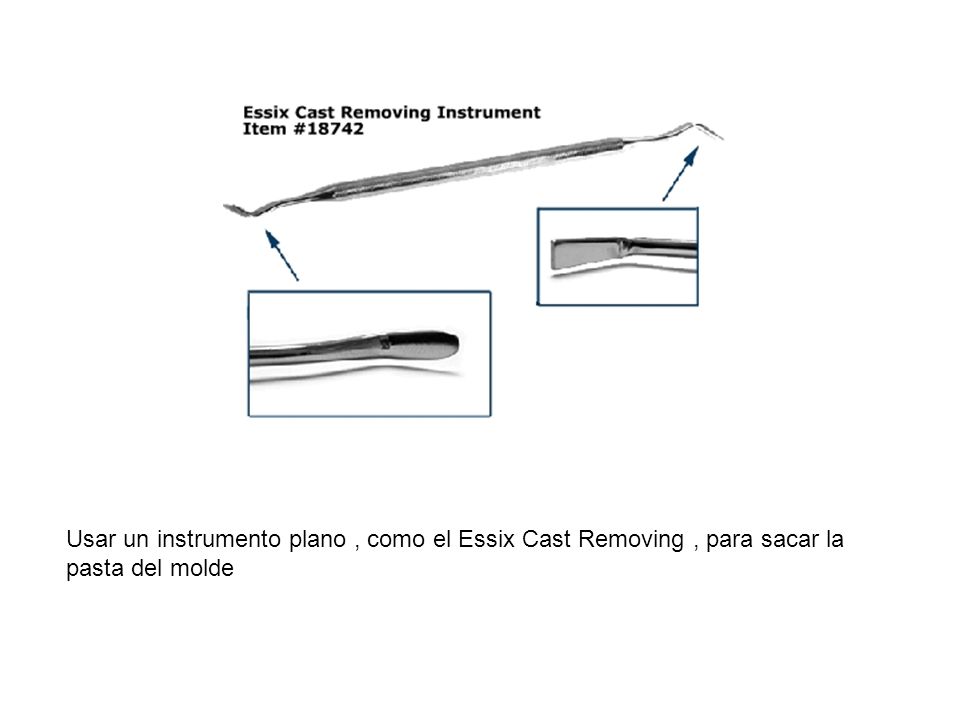 Usar un instrumento plano , como el Essix Cast Removing , para sacar la pasta del molde