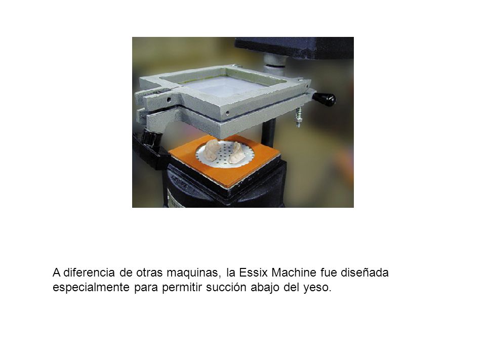 A diferencia de otras maquinas, la Essix Machine fue diseñada especialmente para permitir succión abajo del yeso.