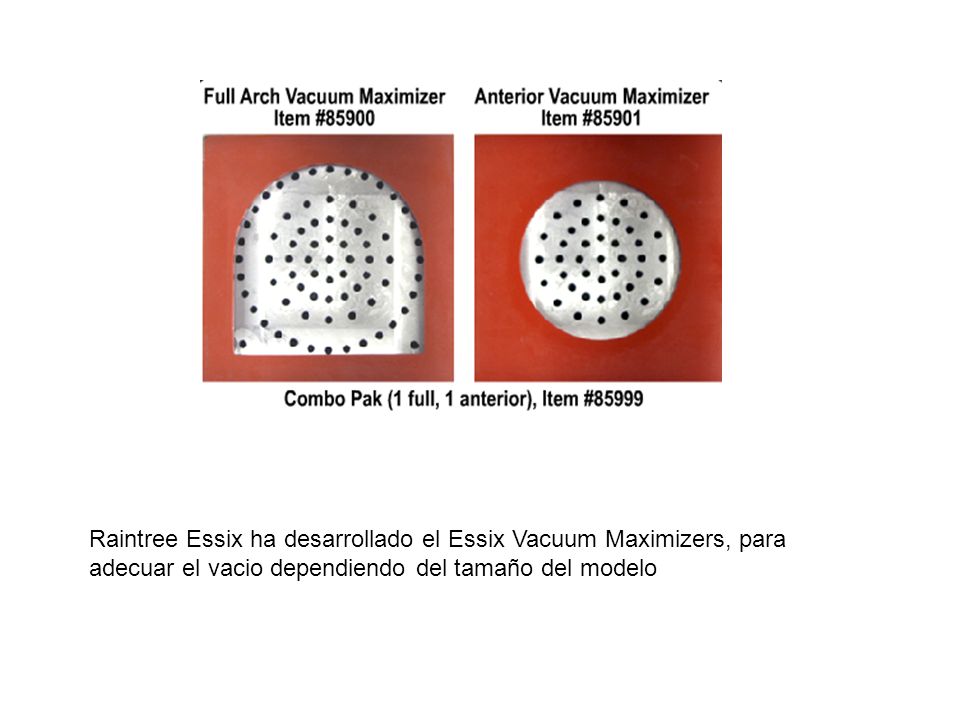 Raintree Essix ha desarrollado el Essix Vacuum Maximizers, para adecuar el vacio dependiendo del tamaño del modelo