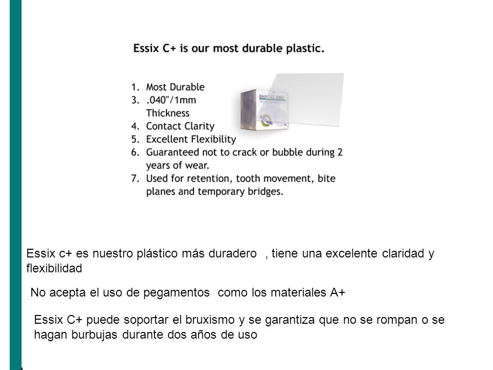 Essix c+ es nuestro plástico más duradero , tiene una excelente claridad y flexibilidad