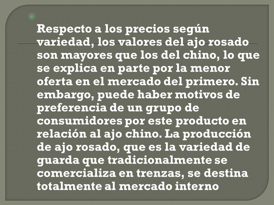 Respecto a los precios según variedad, los valores del ajo rosado son mayores que los del chino, lo que se explica en parte por la menor oferta en el mercado del primero.