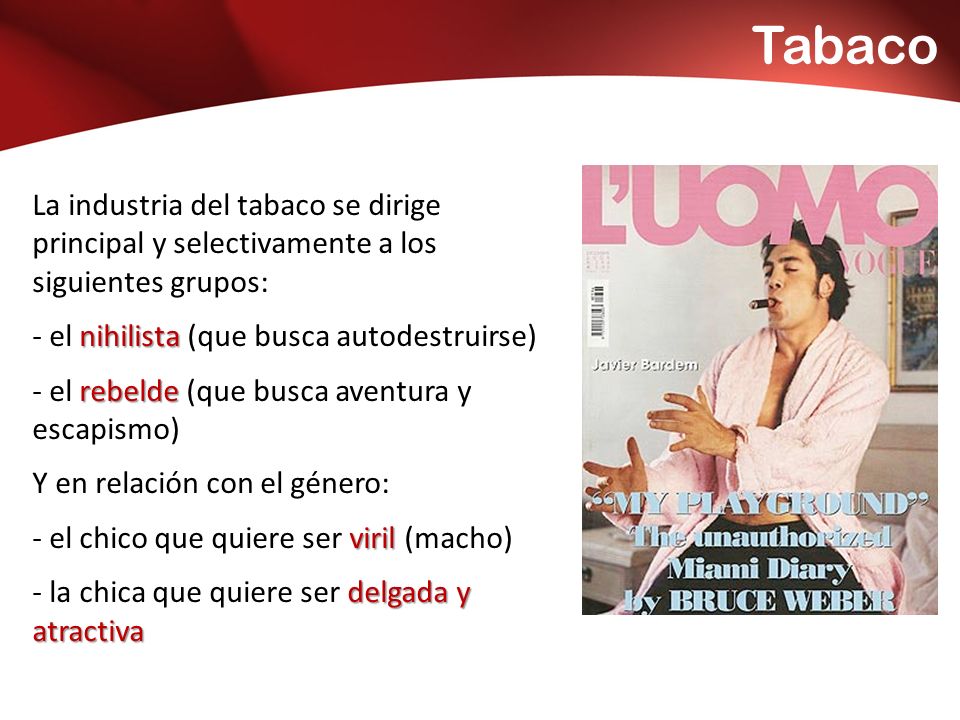 Tabaco La industria del tabaco se dirige principal y selectivamente a los siguientes grupos: - el nihilista (que busca autodestruirse)