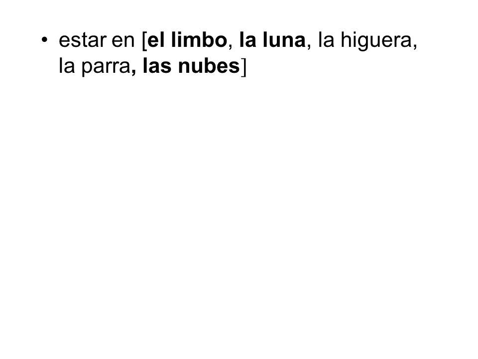 estar en [el limbo, la luna, la higuera, la parra, las nubes