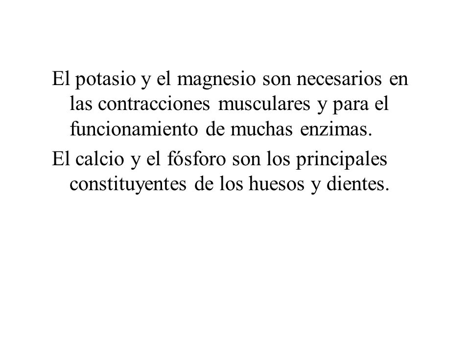 El potasio y el magnesio son necesarios en las contracciones musculares y para el funcionamiento de muchas enzimas.