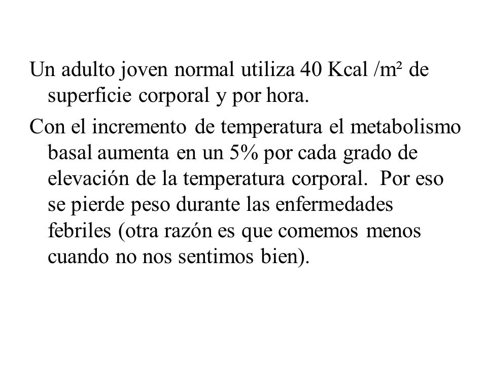 Un adulto joven normal utiliza 40 Kcal /m² de superficie corporal y por hora.