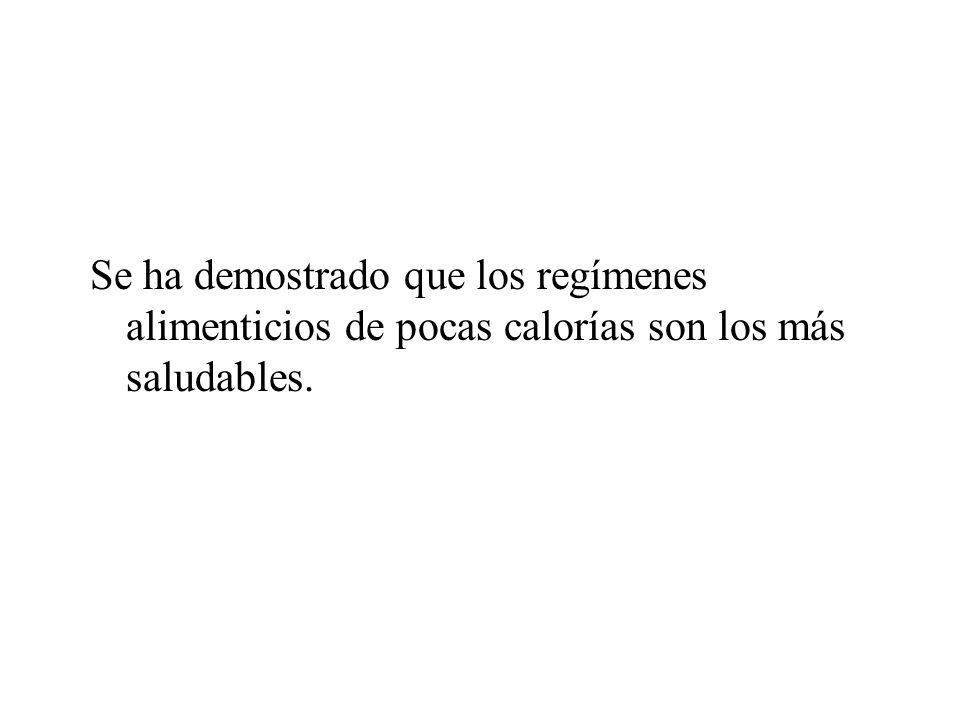 Se ha demostrado que los regímenes alimenticios de pocas calorías son los más saludables.