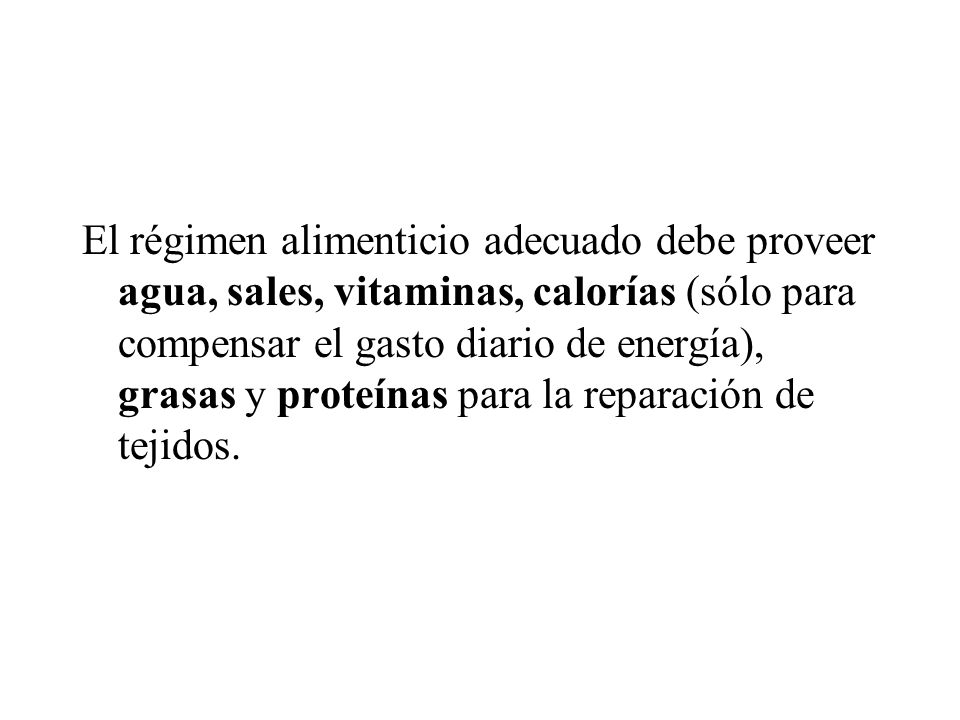 El régimen alimenticio adecuado debe proveer agua, sales, vitaminas, calorías (sólo para compensar el gasto diario de energía), grasas y proteínas para la reparación de tejidos.