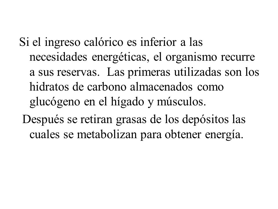 Si el ingreso calórico es inferior a las necesidades energéticas, el organismo recurre a sus reservas. Las primeras utilizadas son los hidratos de carbono almacenados como glucógeno en el hígado y músculos.