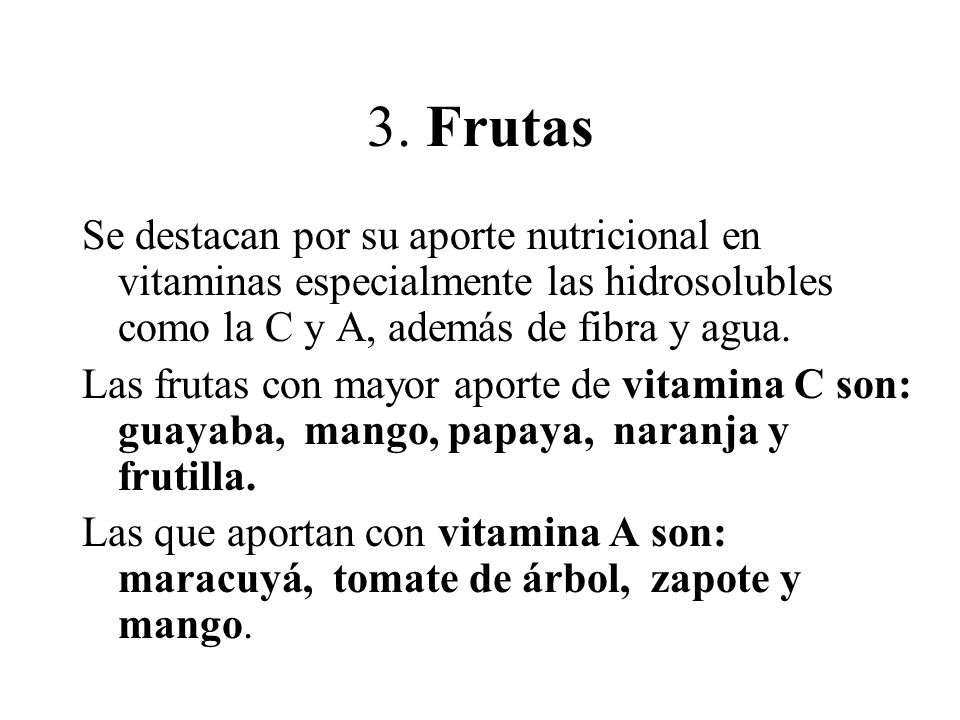 3. Frutas Se destacan por su aporte nutricional en vitaminas especialmente las hidrosolubles como la C y A, además de fibra y agua.