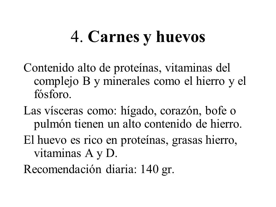 4. Carnes y huevos Contenido alto de proteínas, vitaminas del complejo B y minerales como el hierro y el fósforo.
