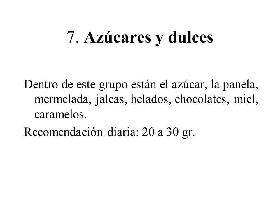 7. Azúcares y dulces Dentro de este grupo están el azúcar, la panela, mermelada, jaleas, helados, chocolates, miel, caramelos.