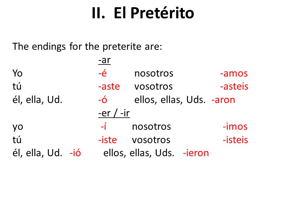II. El Pretérito The endings for the preterite are: -ar
