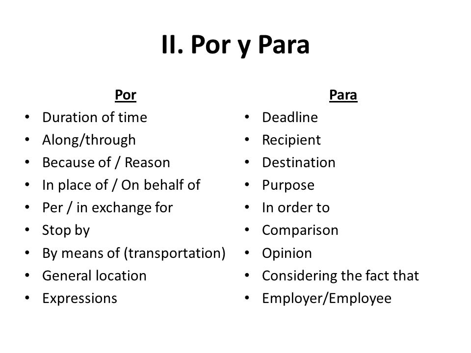 II. Por y Para Por Duration of time Along/through Because of / Reason