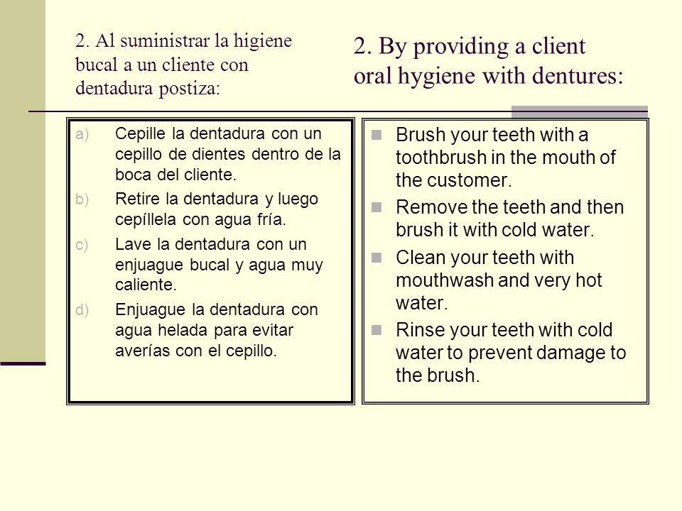 2. Al suministrar la higiene bucal a un cliente con dentadura postiza: