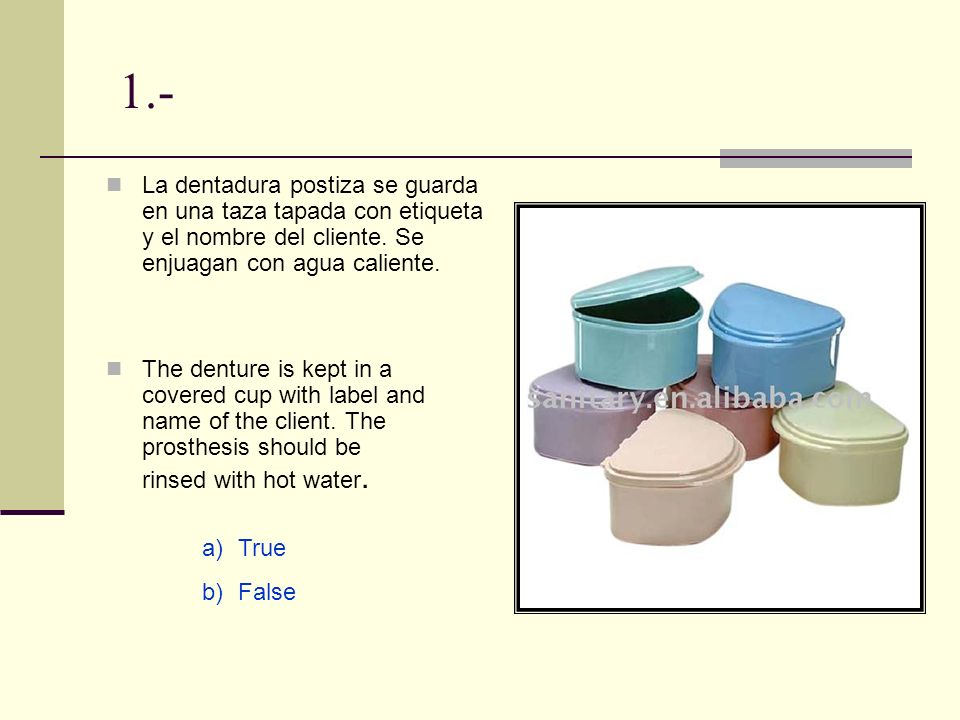 1.- La dentadura postiza se guarda en una taza tapada con etiqueta y el nombre del cliente. Se enjuagan con agua caliente.