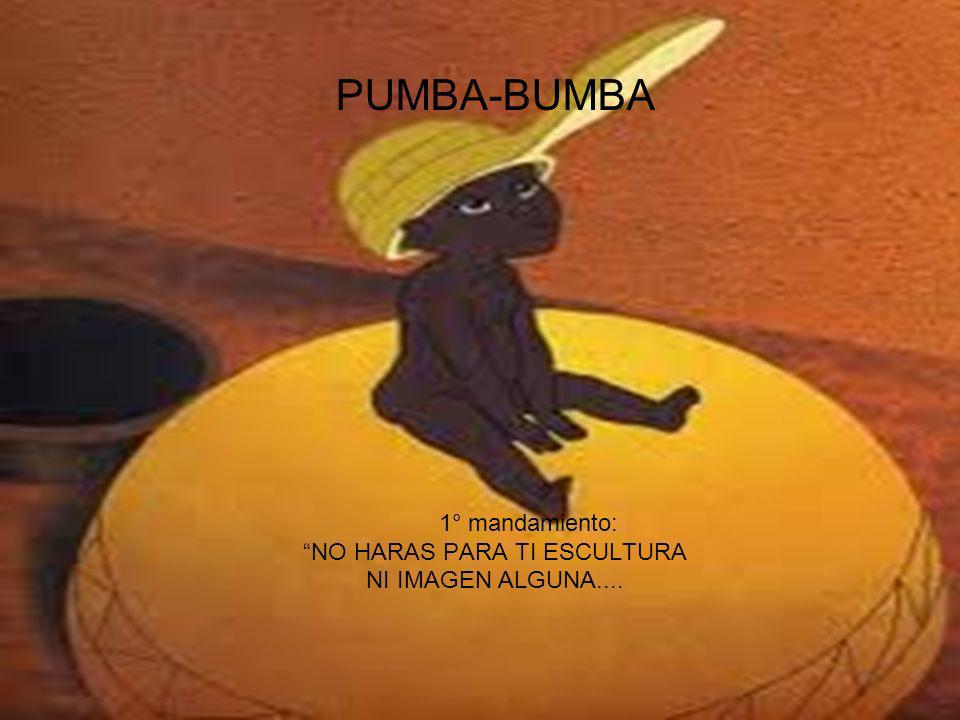 PUMBA-BUMBA 1° mandamiento: NO HARAS PARA TI ESCULTURA NI IMAGEN ALGUNA....