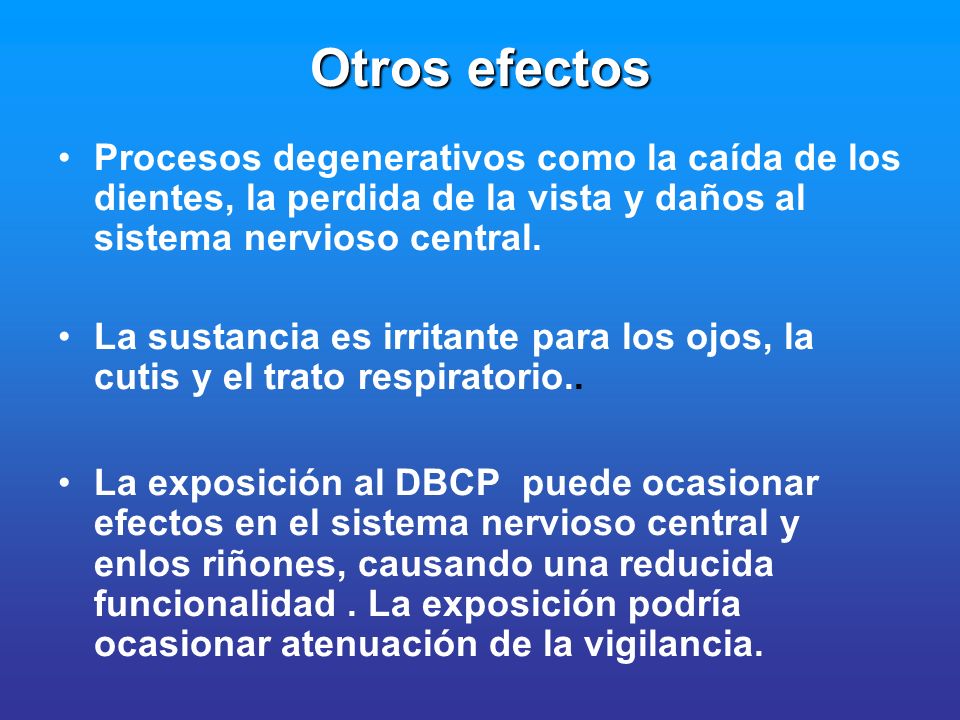 Otros efectos Procesos degenerativos como la caída de los dientes, la perdida de la vista y daños al sistema nervioso central.