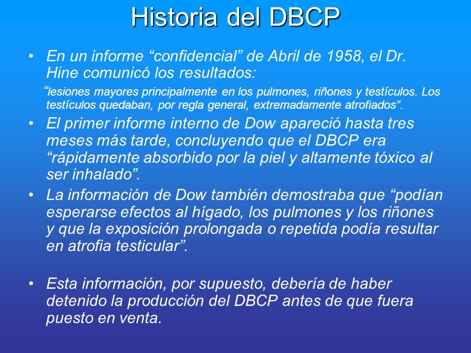 Historia del DBCP En un informe confidencial de Abril de 1958, el Dr. Hine comunicó los resultados: