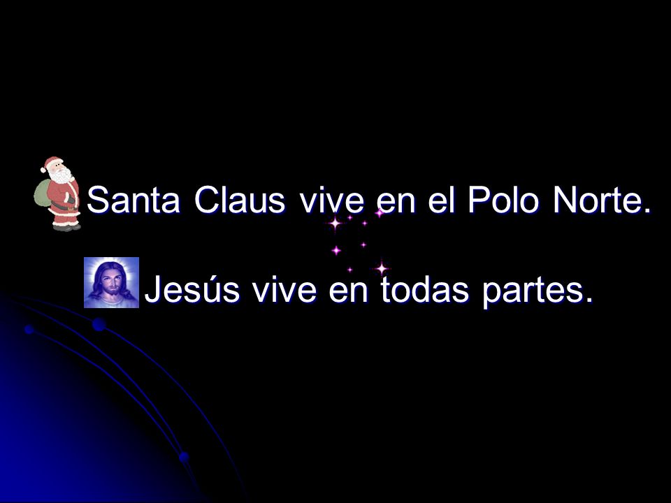 Santa Claus vive en el Polo Norte. Jesús vive en todas partes.