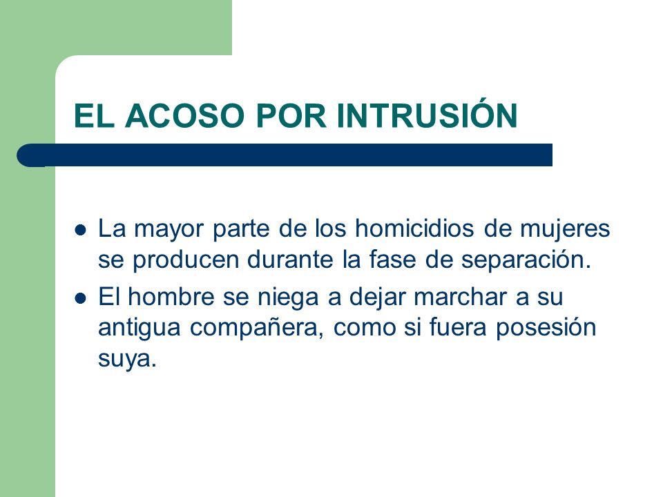 EL ACOSO POR INTRUSIÓN La mayor parte de los homicidios de mujeres se producen durante la fase de separación.